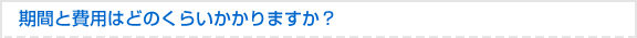 ���ԂƔ�p�͂ǂ̂��炢������܂����H